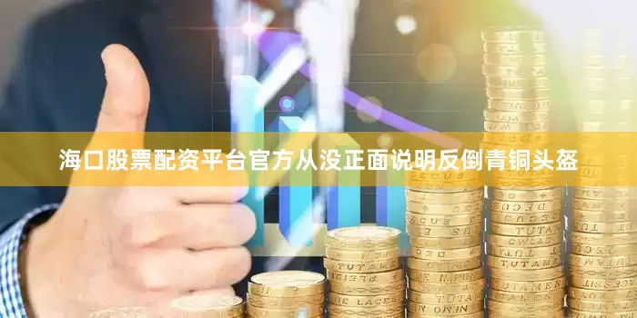 海口股票配资平台官方从没正面说明反倒青铜头盔